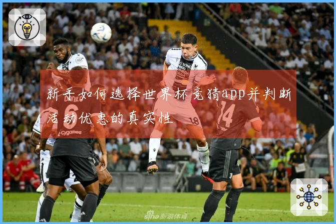 新手如何选择世界杯竞猜app并判断活动优惠的真实性
