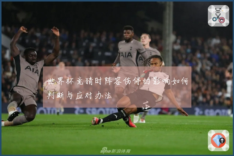 世界杯竞猜时阵容伤停的影响如何判断与应对办法